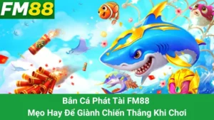 Bắn Cá Phát Tài FM88 - Mẹo Hay Để Giành Chiến Thắng Khi Chơi