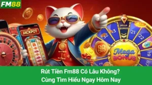 Rút Tiền Fm88 Có Lâu Không? Cùng Tìm Hiểu Ngay Hôm Nay