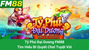 Tỷ Phú Đại Dương FM88- Tìm Hiểu Bí Quyết Chơi Tuyệt Vời